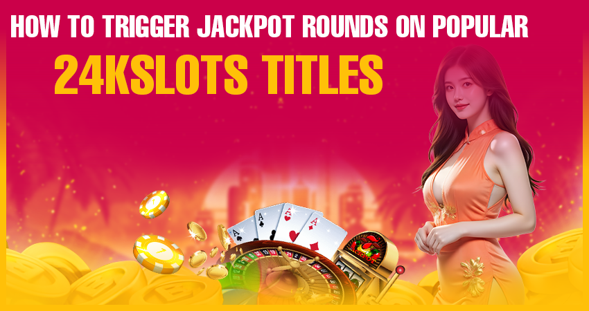How to Trigger Jackpot Rounds on Popular 24kslots Titles