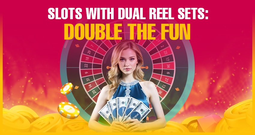 Slots With Dual Reel Sets: Double the Fun