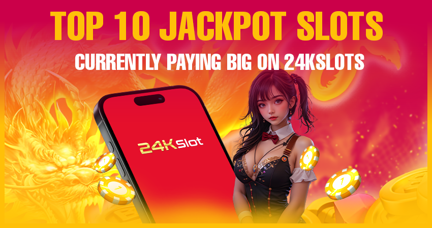 Top 10 Jackpot Slots Currently Paying Big on 24kslots