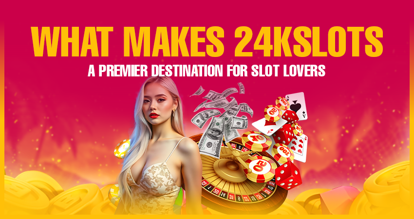 What Makes 24kslots a Premier Destination for Slot Lovers